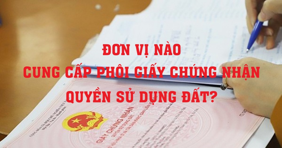 Đơn vị nào cung cấp phôi Giấy chứng nhận quyền sử dụng đất?
